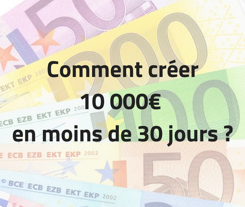 Comment créer 10 000 euros en moins de 30 jours ?